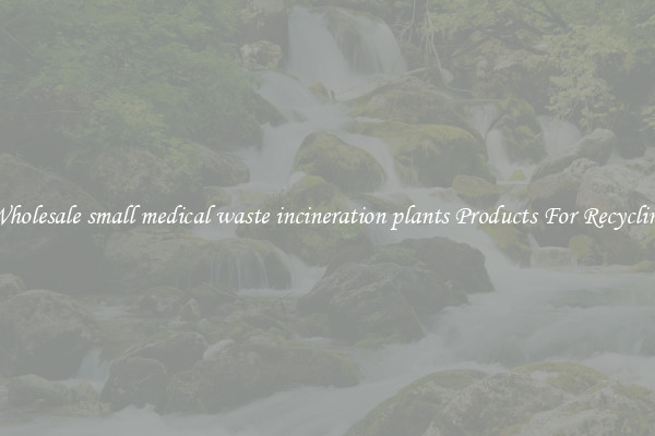 Wholesale small medical waste incineration plants Products For Recycling