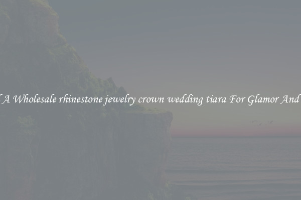 Find A Wholesale rhinestone jewelry crown wedding tiara For Glamor And Style