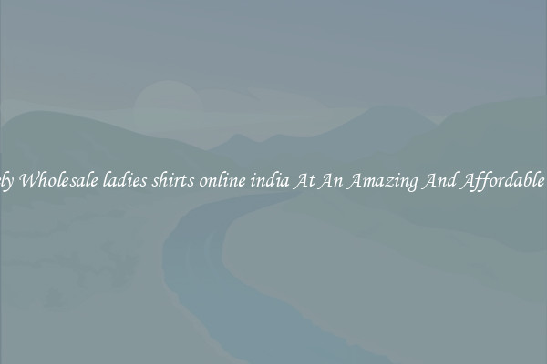 Lovely Wholesale ladies shirts online india At An Amazing And Affordable Price