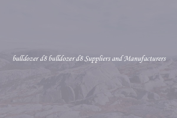 bulldozer d8 bulldozer d8 Suppliers and Manufacturers