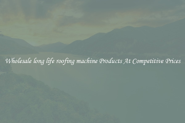 Wholesale long life roofing machine Products At Competitive Prices