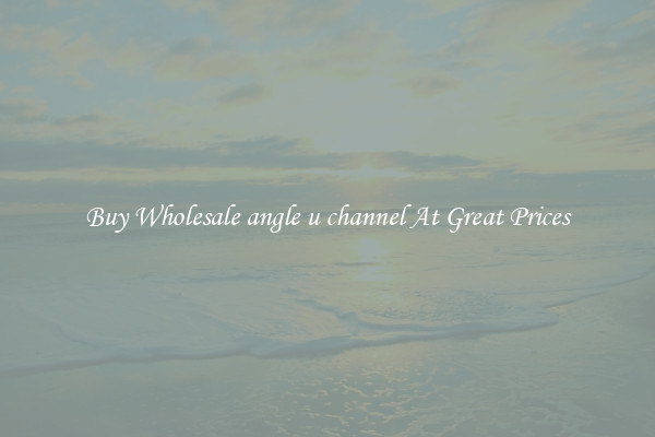 Buy Wholesale angle u channel At Great Prices