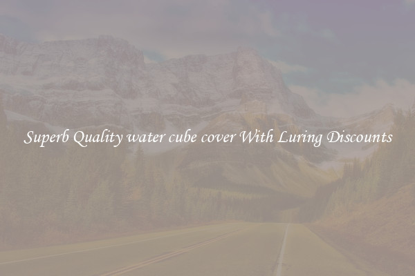 Superb Quality water cube cover With Luring Discounts