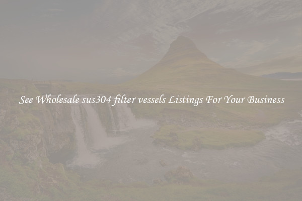 See Wholesale sus304 filter vessels Listings For Your Business