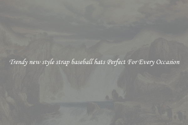 Trendy new style strap baseball hats Perfect For Every Occasion