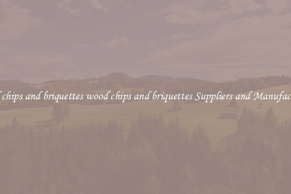 wood chips and briquettes wood chips and briquettes Suppliers and Manufacturers