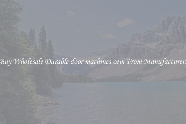 Buy Wholesale Durable door machines oem From Manufacturers