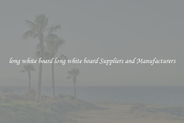 long white board long white board Suppliers and Manufacturers