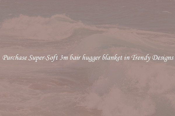Purchase Super-Soft 3m bair hugger blanket in Trendy Designs
