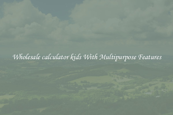 Wholesale calculator kids With Multipurpose Features