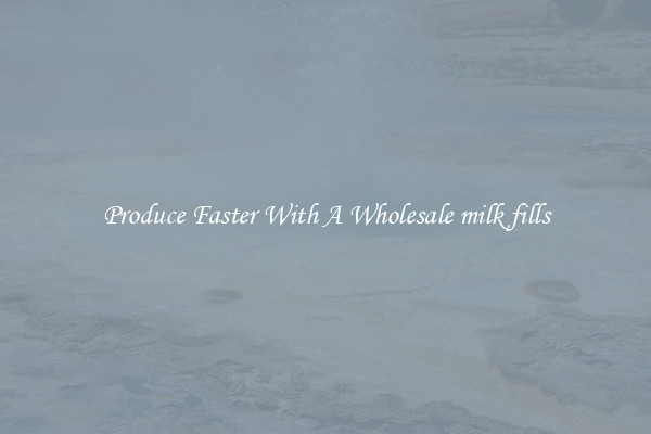 Produce Faster With A Wholesale milk fills