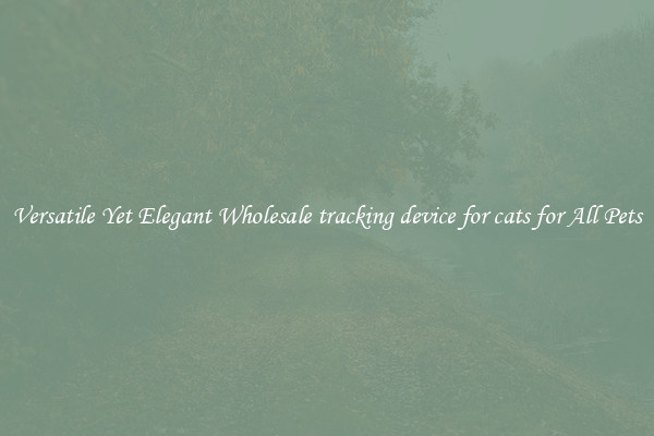 Versatile Yet Elegant Wholesale tracking device for cats for All Pets