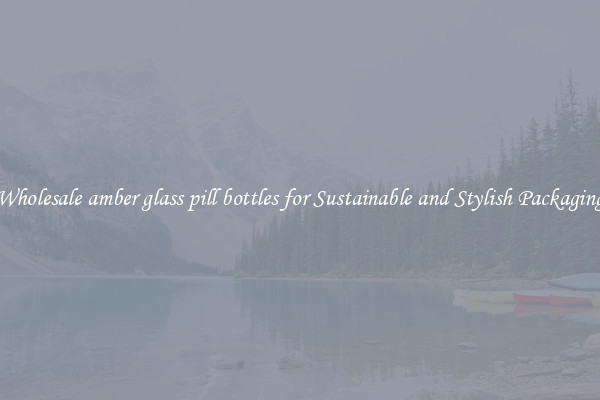 Wholesale amber glass pill bottles for Sustainable and Stylish Packaging