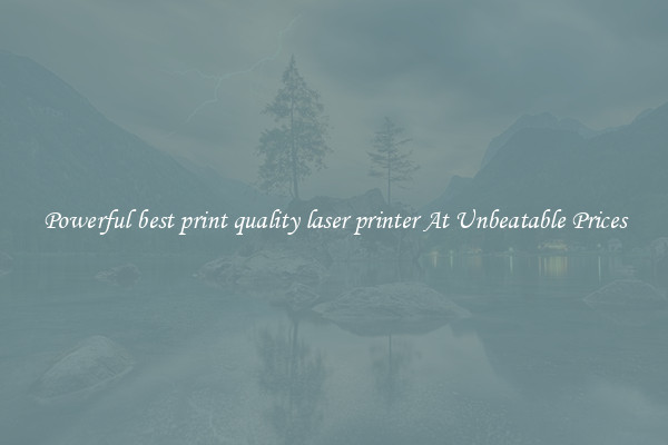 Powerful best print quality laser printer At Unbeatable Prices