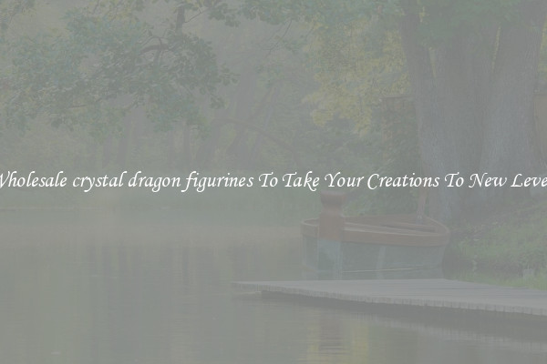 Wholesale crystal dragon figurines To Take Your Creations To New Levels