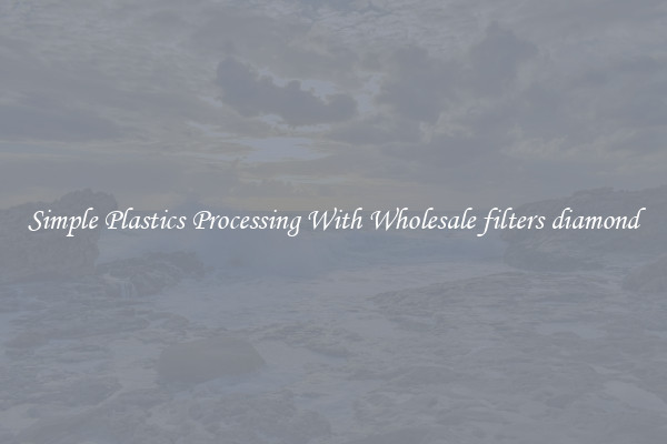 Simple Plastics Processing With Wholesale filters diamond