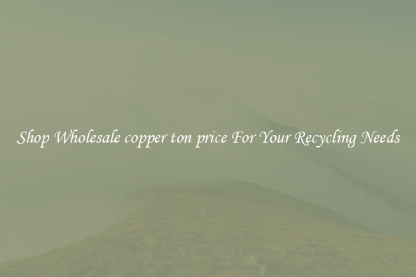 Shop Wholesale copper ton price For Your Recycling Needs
