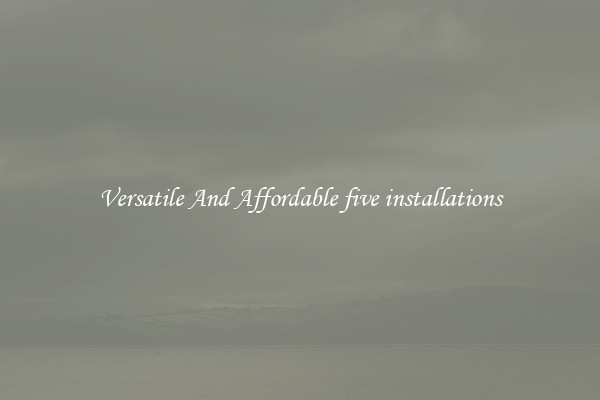 Versatile And Affordable five installations