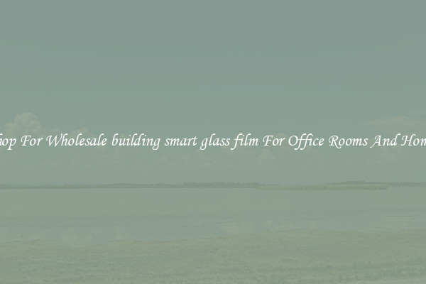 Shop For Wholesale building smart glass film For Office Rooms And Homes
