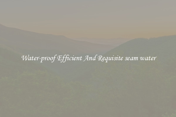 Water-proof Efficient And Requisite seam water
