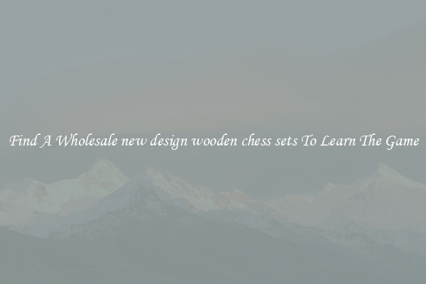 Find A Wholesale new design wooden chess sets To Learn The Game