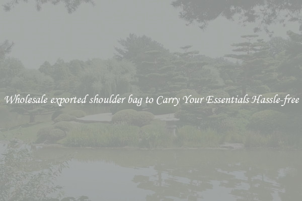Wholesale exported shoulder bag to Carry Your Essentials Hassle-free