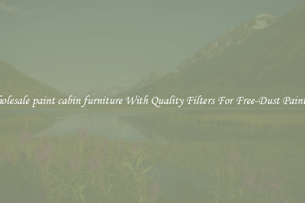 Wholesale paint cabin furniture With Quality Filters For Free-Dust Painting
