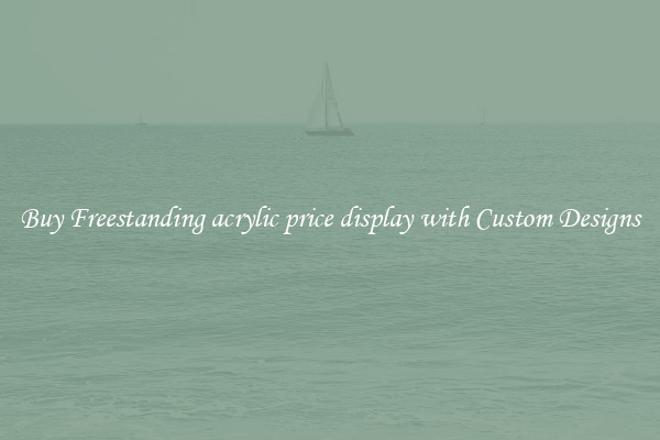 Buy Freestanding acrylic price display with Custom Designs