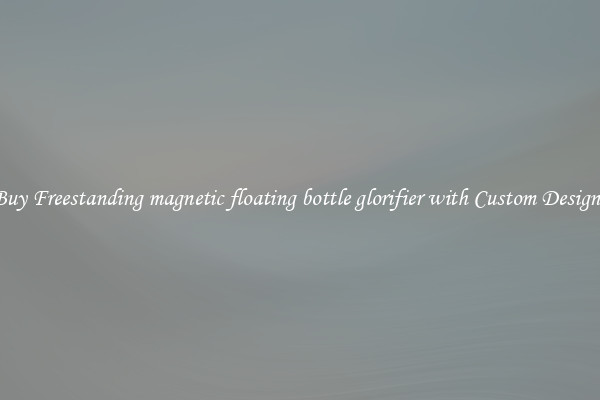 Buy Freestanding magnetic floating bottle glorifier with Custom Designs